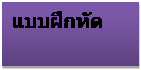 Text Box: แบบฝึกหัด