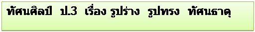 Text Box: ทัศนศิลป์  ป.3  เรื่อง รูปร่าง  รูปทรง  ทัศนธาตุ